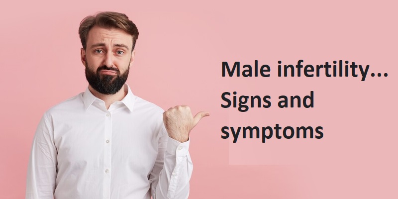 Male infertility... Signs and symptoms