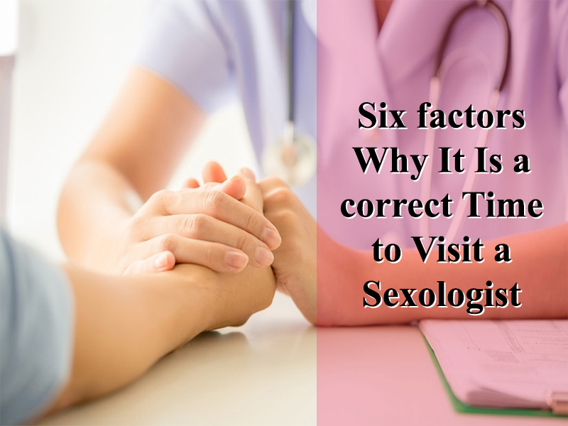 Six factors Why It Is a correct Time to Visit a Sexologist