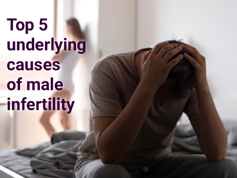 Top 5 underlying causes of male infertility