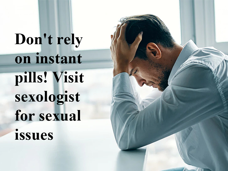Don't rely on instant pills! Visit sexologist for sexual issues