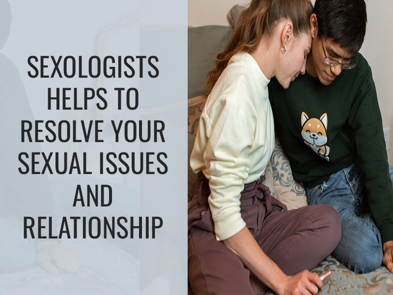 Sexologists helps to resolve your sexual issues and relationship